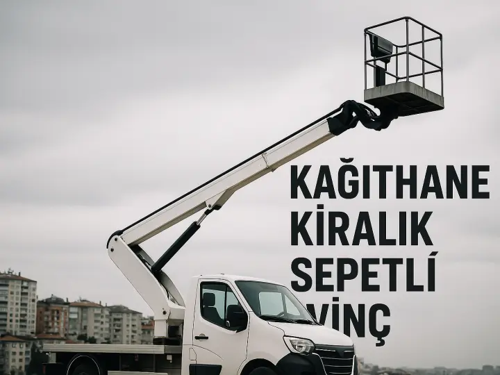 Kağıthane kiralık sepetli vinç